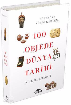  100 Objede Dünya Tarihi Baltadan Kredi Kartına | Gamze Bulut | Gamze Bulut | Neil Macgregor | Pegasus Yayıncılık | 9786052991114 | 