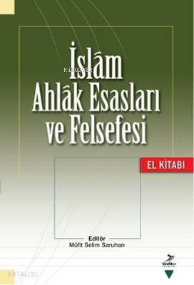  İslam Ahlak Esasları ve Felsefesi El Kitabı | İslam Ahlak Esasları ve Felsefesi El Kitabı | Kolektif | Müfit Selim Saruhan | Grafiker Yayınları | 9786054692385 