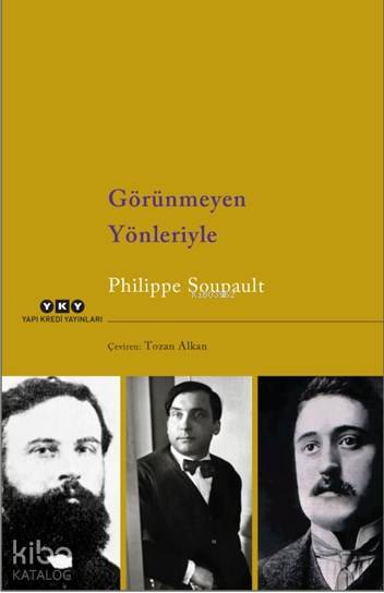  Görünmeyen Yönleriyle | Philippe Soupault | Tozan Alkan | Korkut Erdur | Yapı Kredi Yayınları ( YKY ) | 9789750844232 | 