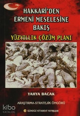  Hakkariden Ermeni Meselesine Bakış Yıllık Çözüm Planı (Araştırma Stratejik Öngörü) | Ali Gündüz | Yahya Bacak | Gündüz Kitabevi Yayınları | 9789944764018 | 