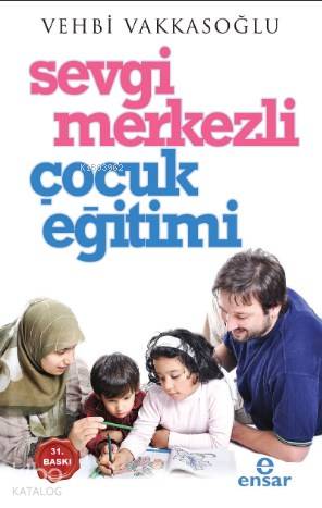  Sevgi Merkezli Çocuk Eğitimi | Sevgi Merkezli Çocuk Eğitimi | Vehbi Vakkasoğlu | Halil Yılmaz | Ensar Neşriyat | 9786057619259 