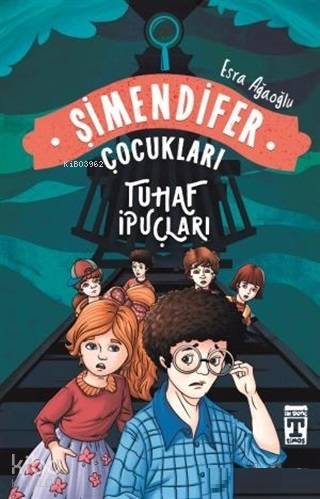  Tuhaf İpuçları Şimendifer Çocukları | Esra Ağaoğlu | Batra art Press | Aynur Erol Özbay | İlk Genç Timaş Yayınları | 9786050822885 | 
