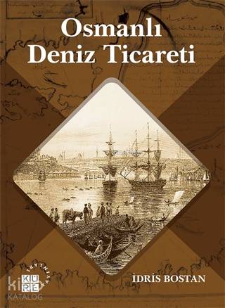  Osmanlı Deniz Ticareti | İdris Bostan | Zahid YıldırımZeyd Karaaslan | Sibel Yalçın | Küre Yayınları | 9786057646101 | 