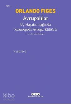  Avrupalılar – Üç Hayatın Işığında Kozmopolit Avrupa Kültürü | Orlando Figes | Nurettin Elhüseyni | Derya Önder | Yapı Kredi Yayınları ( YKY ) | 9789750847387 | 