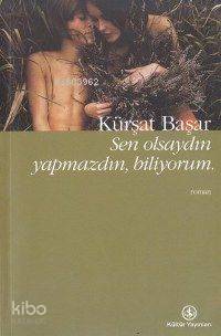  Sen Olsaydın Yapmazdın Biliyorum | Kürşat Başar | Türkiye İş Bankası Kültür Yayınları | 9789754584769 | 