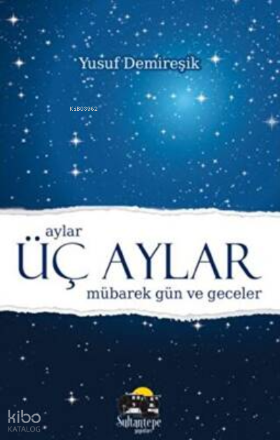  Üç Aylar Mübarek Gün ve Geceler | Üç Aylar Mübarek Gün ve Geceler | Yusuf Demireşik | Erkam Yayınları | 9786058649385 