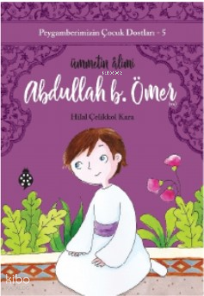  Peygamberimizin Çocuk Dostları5 Abdullah B ÖmerÜmmetin Âlimi | Peygamberimizin Çocuk Dostları5 Abdullah B ÖmerÜmmetin Âlimi | Hilal Çelikkol Kara | Uğurböceği Yayınları | 9786258355543 