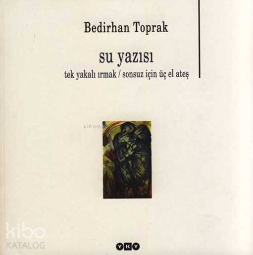  Su Yazısı Tek Yakalı Irmak / Sonsuz İçin Üç El Ateş | Su Yazısı Tek Yakalı Irmak / Sonsuz İçin Üç El Ateş | Bedirhan Toprak | Editör Nurettin Pirim Kapak Tasarımı Nahide Dikel | Yapı Kredi Yayınları ( YKY ) | 9789750812002 