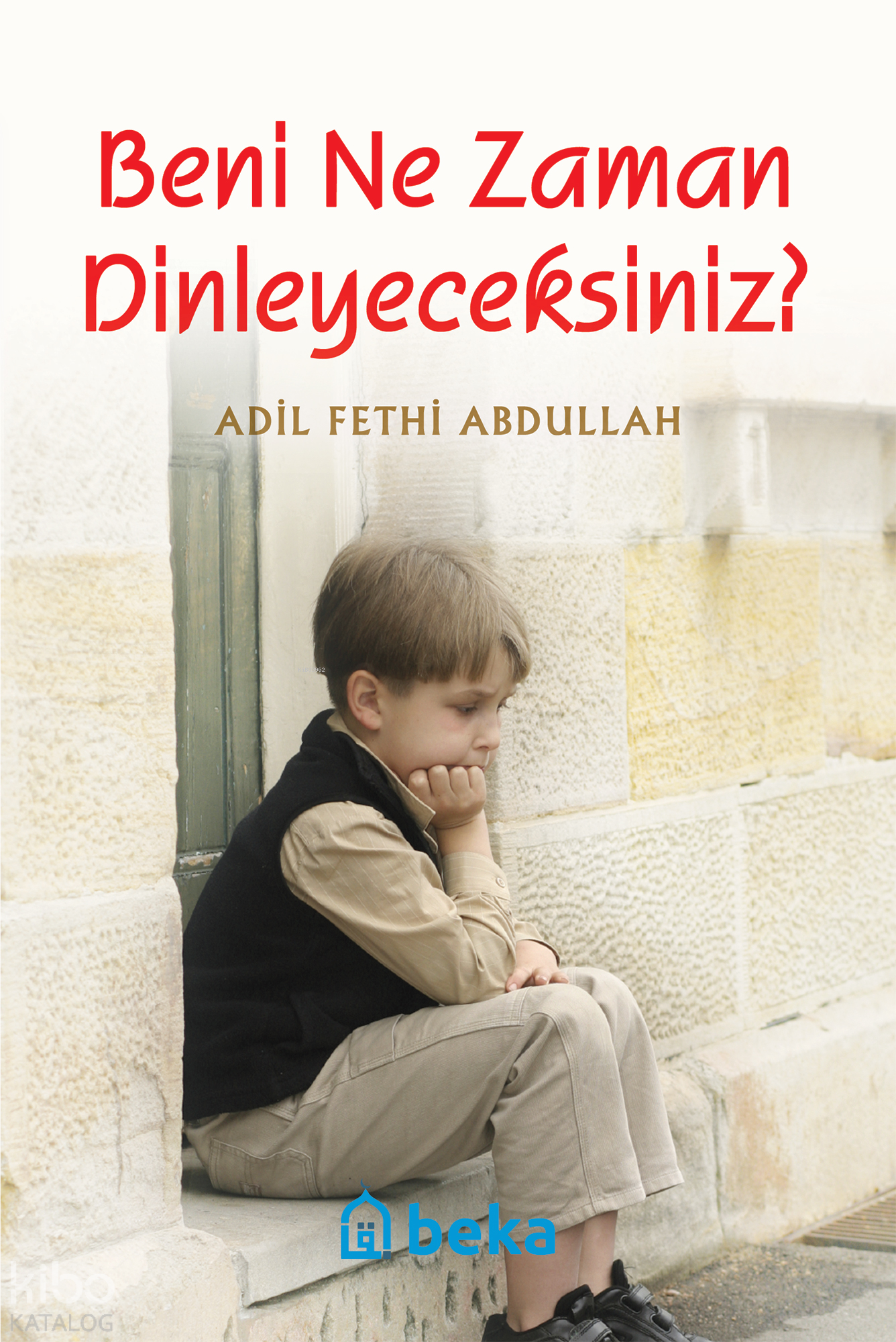  Beni Ne Zaman Dinleyeceksiniz | Beni Ne Zaman Dinleyeceksiniz | Adil Fethi Abdullah | Beka Yayınları | 9789757561965 