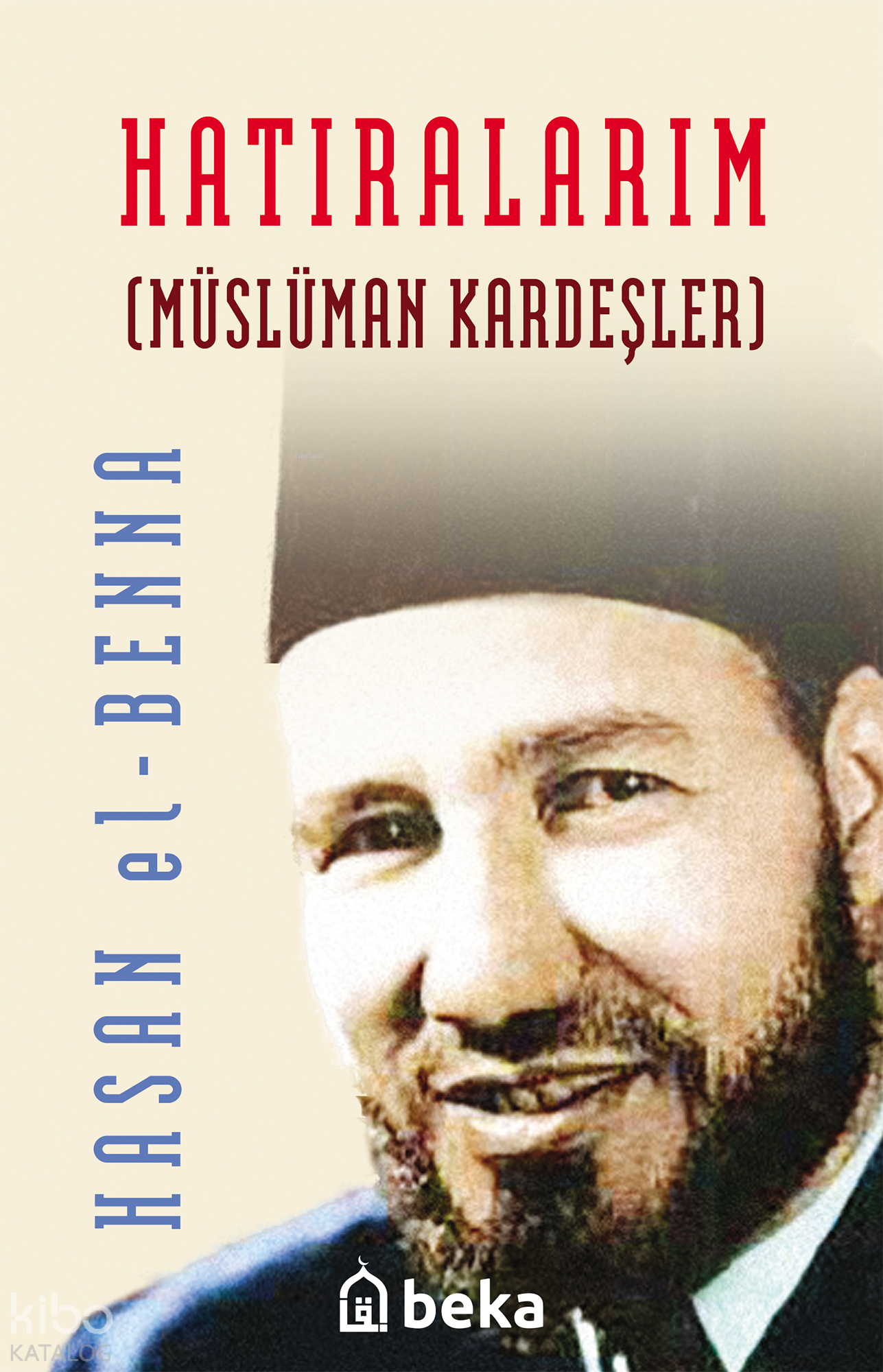  Hatıralarım  Müslüman Kardeşler (Karton Kapak) | Hatıralarım  Müslüman Kardeşler (Karton Kapak) | Hasan El Benna | M Beşir Eryarsoy | Beka Yayınları | 9786054041275 