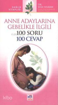  Anne Adaylarına Gebelikle İlgili 100 Soru 100 Cevap | Anne Adaylarına Gebelikle İlgili 100 Soru 100 Cevap | Şule Selman | Elit Kültür Yayınları | 9789944995139 