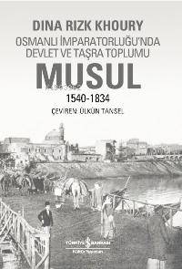  Musul 1540 1834 Osmanlı İmparatorluğunda Devlet ve Taşra Toplumu | Dina Rizk Khoury | Ülkün Tansel | Türkiye İş Bankası Kültür Yayınları | 9789944882835 | 
