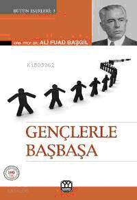  Gençlerle Başbaşa | Ali Fuad Başgil | EDTSÜLEYMAN ÖZDEMİR KPKYUNUS KARAASLAN | Yağmur Yayınevi Süleyman Özdemir | 9799757747115 | 