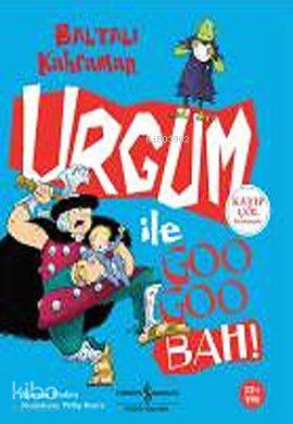  Baltalı Kahraman Urgum İle Goo Goo Bah | Baltalı Kahraman Urgum İle Goo Goo Bah | Kjartan Poskitt | Türkiye İş Bankası Kültür Yayınları | 9789944889124 