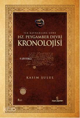  İlk Kaynaklara Göre Hz Peygamber Devri Kronolojisi | İlk Kaynaklara Göre Hz Peygamber Devri Kronolojisi | Kasım Şulul | İnsan Yayınları | 9789755745763 