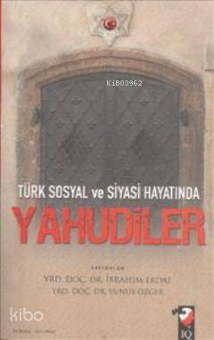  Türk Sosyal ve Siyasi Hayatında Yahudiler | İbrahim ErdalYunus Özger | İbrahim Erdal | Yunus Özger | IQ Kültür Sanat Yayıncılık | 9789752553378 | 