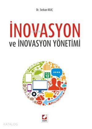  İnovasyon ve İnovasyon Yönetimi | İnovasyon ve İnovasyon Yönetimi | Serkan Kılıç | Seçkin Yayıncılık | 9789750226458 