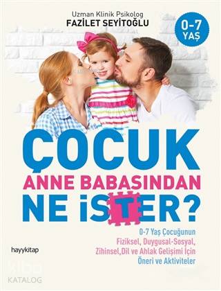  Çocuk Anne Babasından Ne İster 07 Yaş Çocuğunun Fiziksel Duygusal Sosyal Zihinsel Dil ve Ahlak Gelişimi İçin / Öneri ve Aktivit | Fazilet Seyitoğlu | Hayy Kitap | 9786052214022 | 