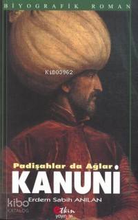  Kanuni Padişahlar da Ağlar | Erdem Sabih Anılan | Etkin Yayınevi | 9789756391037 | 