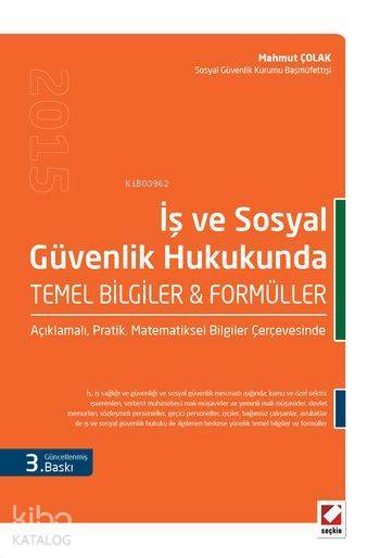  Sosyal Güvenlik ve İş Hukukunda Temel Bilgiler & Formüller | Sosyal Güvenlik ve İş Hukukunda Temel Bilgiler & Formüller | Mahmut Çolak | Seçkin Yayıncılık | 9789750232350 