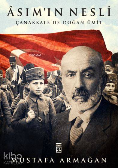  Asımın Nesli Çanakkalede Doğan Ümit | Mustafa Armağan | Timaş Tarih | 9786050818901 | 