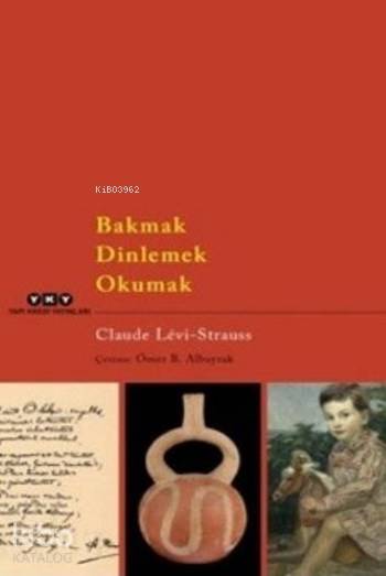 Bakmak Dinlemek Okumak | Bakmak Dinlemek Okumak | Claude Levi Strauss | Ömer B Albayrak | Korkut Erdur | Yapı Kredi Yayınları ( YKY ) | 9789750837340 