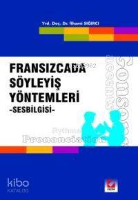  Fransızcada Söyleyiş Yöntemleri Sesbilgisi | Fransızcada Söyleyiş Yöntemleri Sesbilgisi | İlhami Sığırcı | Seçkin Yayıncılık | 9789753479929 