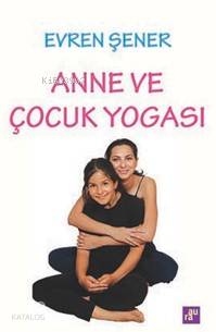 Anne ve Çocuk Yogası | Evren Şener | Aura Kitapları | 9786051033655 | 