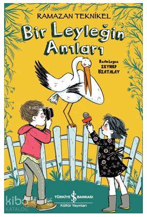  Bir Leyleğin Anıları | Bir Leyleğin Anıları | Ramazan Teknikel | Ahu Ayan | Zeynep Özatalay | Türkiye İş Bankası Kültür Yayınları | 9786052953471 