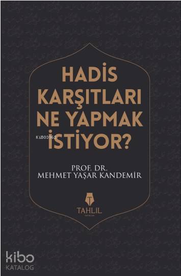  Hadis Karşıtları Ne Yapmak İstiyor | Hadis Karşıtları Ne Yapmak İstiyor | Mehmet Yaşar Kandemir | Tahlil Yayınları | 9786059494571 