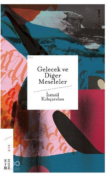  Gelecek ve Diğer Meseleler | Gelecek ve Diğer Meseleler | İsmail Kılıçarslan | Ketebe Yayınları | 9789752482777 