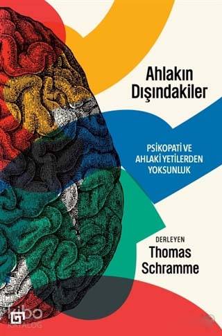  Ahlakın Dışındakiler Psikopati ve Ahlaki Yetilerden Yoksunluk | Thomas Schramme | Ebru Kılıç | Koç Üniversitesi Yayınları | 9786052116289 | 