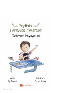  Zeytinin Harikulade Maceraları Tabletime Bayılıyorum | Işıl Erverdi | Burak Akbay | Kumdan Kale Yayınları | 9786059267434 | 