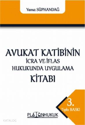  Avukat Katibinin İcra ve İflas Hukukunda Uygulama Kitabı | Yavuz Süphandağ | Platon Hukuk Yayınevi | 9786257761123 | 