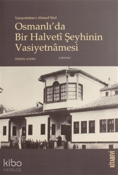 Vasiyetname-i Ahmed Suzi Osmanlı'da Bir Halveti Şeyhinin Vasiyetnamesi