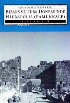  Bizans ve Türk Döneminde Hierapolis Pamukkale | Paul Arthur | Nalan Fırat | Ege Yayınları | 9799758071356 | 