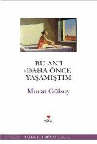  Bu Anı Daha Önce Yaşamıştım | Murat Gülsoy | Can Yayınları | 9789750704222 | 