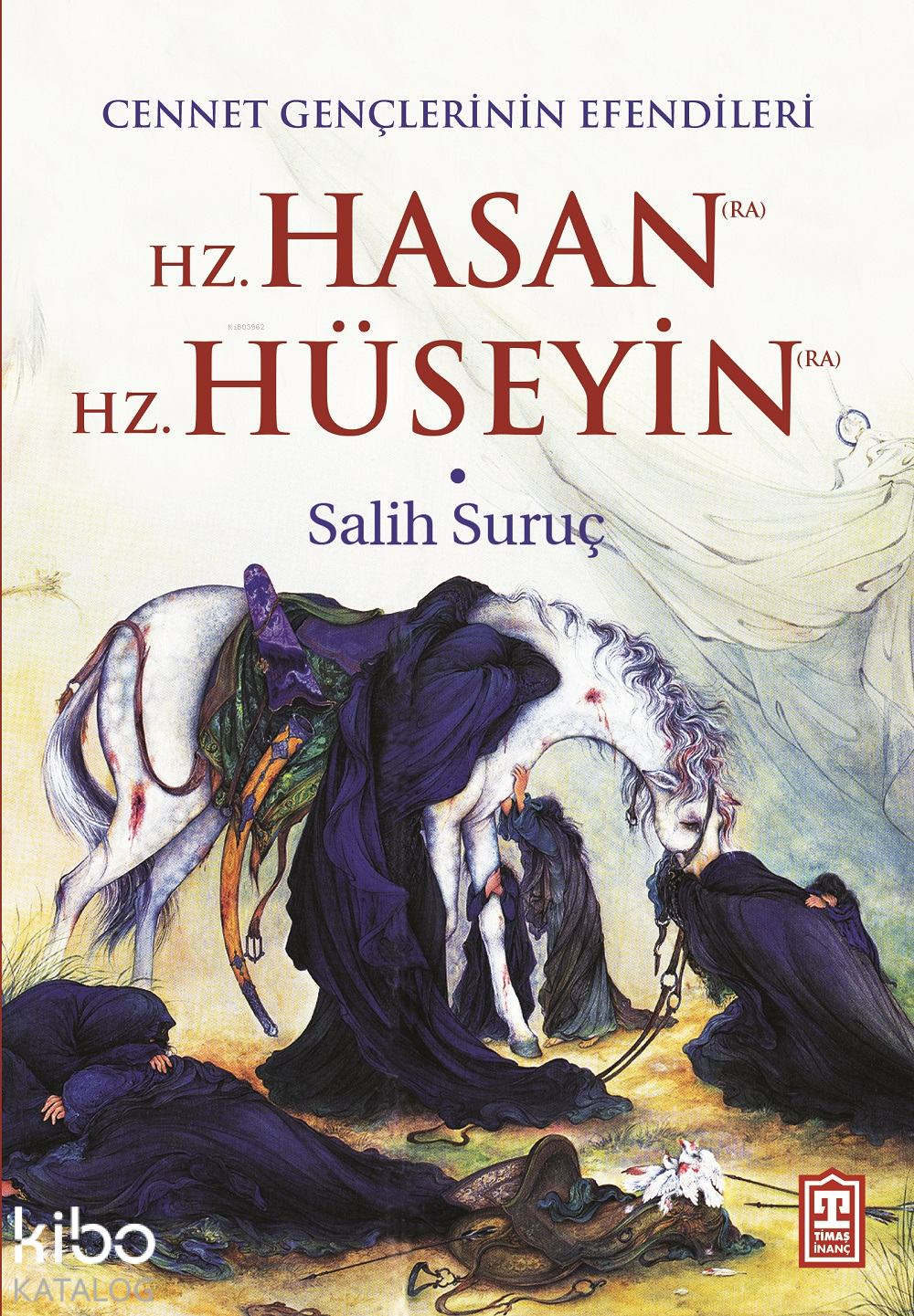  Cennet Gençlerinin Efendileri Hz Hasan Hz Hüseyin | Cennet Gençlerinin Efendileri Hz Hasan Hz Hüseyin | Salih Suruç | Timaş İnanç | 9786050825152 