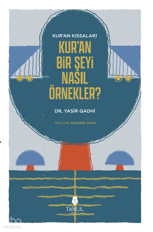  Kuranın Kıssaları Kuran Bir Şeyi Nasıl Örnekler | Kuranın Kıssaları Kuran Bir Şeyi Nasıl Örnekler | Yasir Qadhi | Mustafa Ocak | Tahlil Yayınları | 9786057850607 