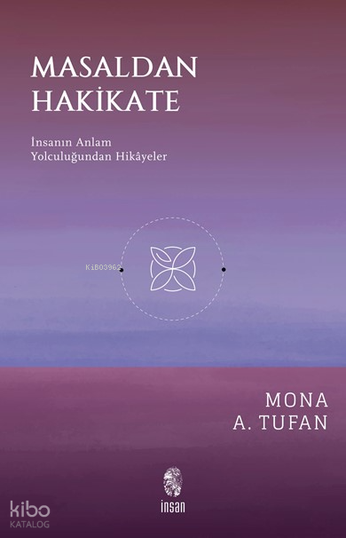  Masaldan Hakikateİnsanın Anlam Yolculuğundan Hikâyeler | Masaldan Hakikateİnsanın Anlam Yolculuğundan Hikâyeler | Mona A Tufan | İnsan Yayınları | 9786255546074 