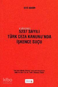  5237 Sayılı Türk Ceza Kanununda İşkence Suçu | 5237 Sayılı Türk Ceza Kanununda İşkence Suçu | Sevi Bakım | Beta Akademik | 9789752958982 