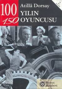  100 Yılın 150 Oyuncusu | Atillâ Dorsay | Remzi Kitabevi | 9789751406903 | 