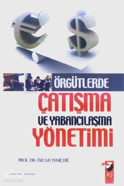  Örgütlerde Çatışma ve Yabancılaşma Yönetimi | Özcan Yeniçeri | IQ Kültür Sanat Yayıncılık | 9789752552401 | 