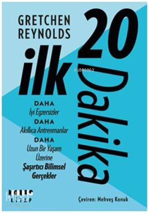  İlk 20 Dakika Daha İyi Egzersizler Daha Akıllıca Antrenmanlar Daha Uzun Bir Yaşam Üzerine Şaşırtıcı Bilimsel Ger | Gretchen Reynolds | Mehveş Konuk | Yetkin Başarır | Sevinç Semiz | Sevin Turan | Modus Kitap | 9786058651833 | 