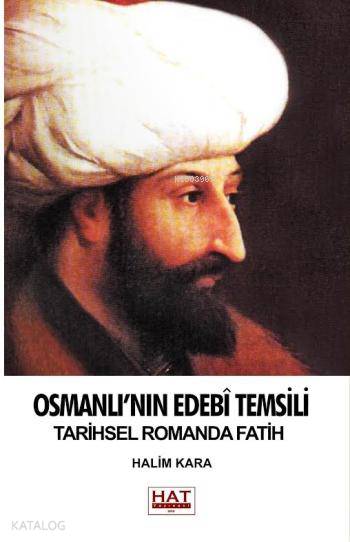  Osmanlının Edebi Temsili Tarihsel Romanda Fatih | Halim Kara | Hat Yayınevi | 9786058833685 | 