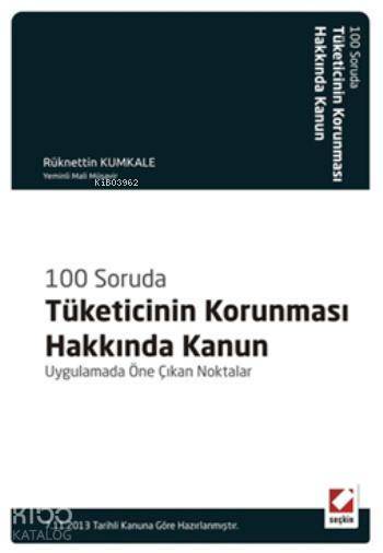 100 Soruda Tüketicinin Korunması Hakında Kanun Uygulamada Öne Çıkan Noktalar | 100 Soruda Tüketicinin Korunması Hakında Kanun Uygulamada Öne Çıkan Noktalar | Rüknettin Kumkale | Seçkin Yayıncılık | 9789750227691 