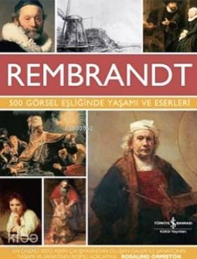  Rembrandt 500 Görsel Eşliğinde Yaşamı ve Eserleri | Rembrandt 500 Görsel Eşliğinde Yaşamı ve Eserleri | Rosalind Ormiston | Mehmet Barış Albayrak | Türkiye İş Bankası Kültür Yayınları | 9786053320920 
