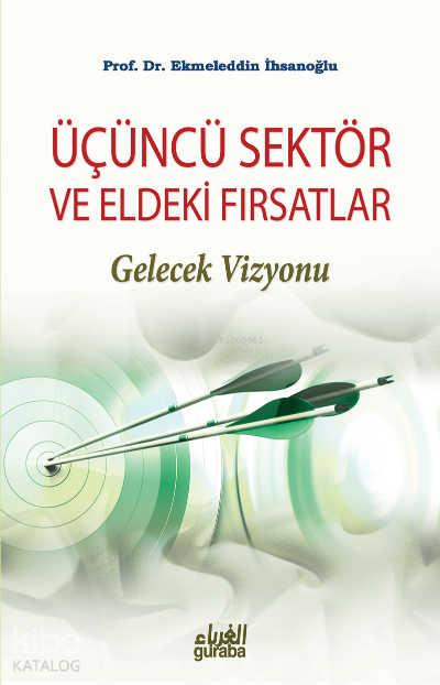  Üçüncü Sektör ve Eldeki Fırsatlar | Üçüncü Sektör ve Eldeki Fırsatlar | Ahmet İhsan Dündar | Muhammed Sellumi | Guraba Yayınları | 9786055387396 