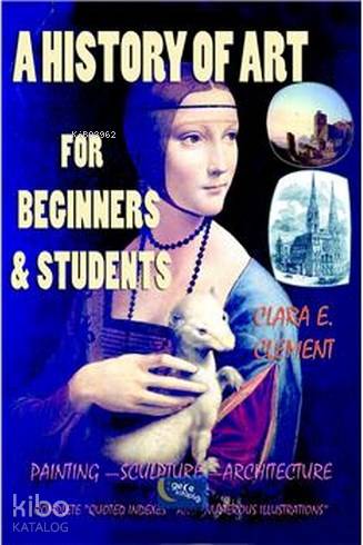  A History Of Art For Beginners & Students | Clara Erskine Clement | Gece Kitaplığı Yayınları | 9786058460188 | 