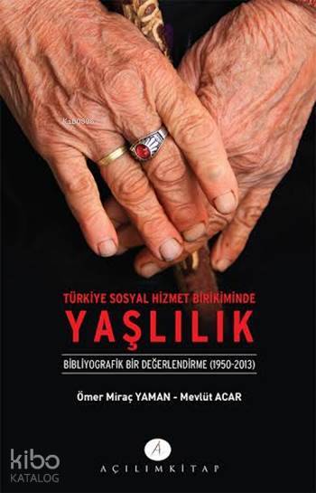  Türkiye Sosyal Hizmet Birikiminde Yaşlılık Bibliyografik Bir Değerlendirme (1950 2013) | Ömer Miraç Yaman | Tekin Öztürk | Mevlüt Acar | Ömer Miraç YamanMevlüt Acar | Açılım Kitap | 9789944105781 | 